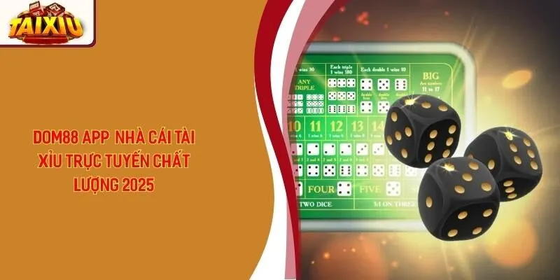 Dom88 app - Nhà Cái Tài Xỉu Trực Tuyến Chất Lượng 2025