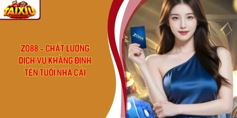 Zo88 - Chất Lượng Dịch Vụ Khẳng Định Tên Tuổi Nhà Cái